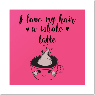 I Love My Hair a Whole Latte: Funny Coffee Shirt Posters and Art